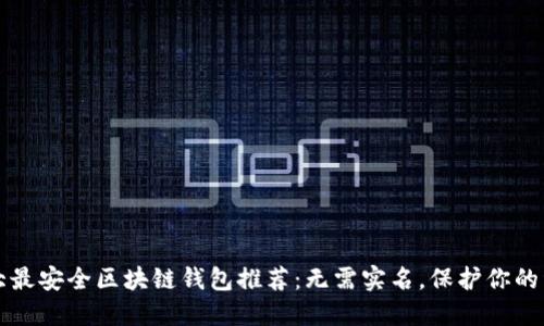 十大最安全区块链钱包推荐：无需实名，保护你的资产