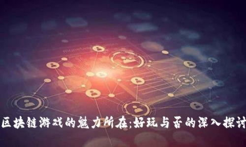 区块链游戏的魅力所在：好玩与否的深入探讨