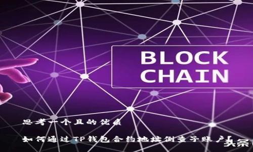 思考一个且的优质

如何通过TP钱包合约地址倒查子账户？