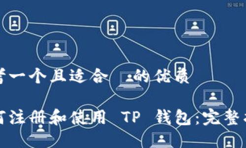 思考一个且适合  的优质

如何注册和使用 TP 钱包：完整指南